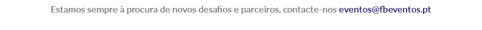 Estamos sempre à procura de novos desafios e parceiros, contacte-nos eventos@fbeventos.pt 